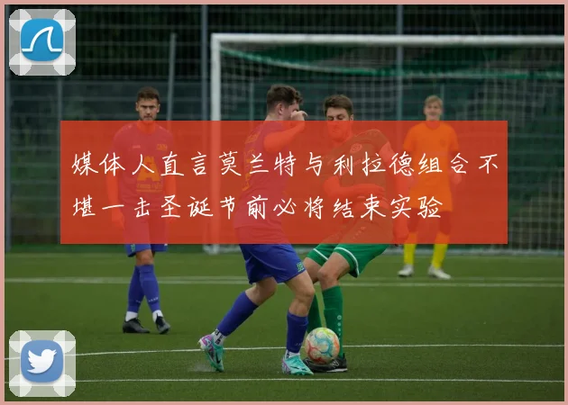 媒体人直言莫兰特与利拉德组合不堪一击圣诞节前必将结束实验
