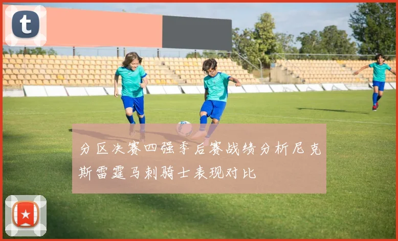 分区决赛四强季后赛战绩分析尼克斯雷霆马刺骑士表现对比